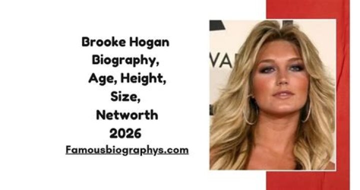 Brooke Hogan Height, Weight, Net Worth, Age, Birthday, Wikipedia, Who, Nationality, Biography